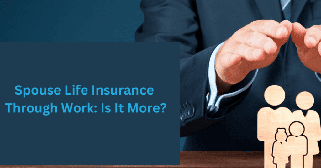 Spouse Life Insurance Through Work: Is It More?